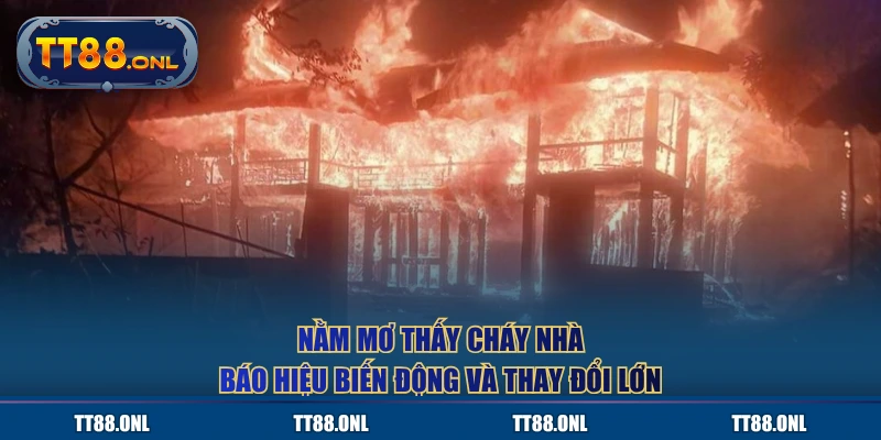 Nằm mơ thấy cháy nhà báo hiệu biến động và thay đổi lớn